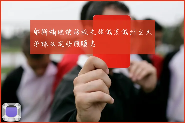 郇斯楠继续访校之旅俄亥俄州立大学球衣定妆照曝光